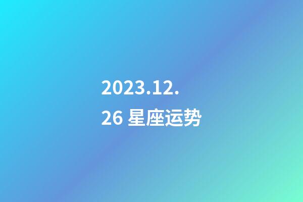 2023.12.26 星座运势-第1张-星座运势-玄机派